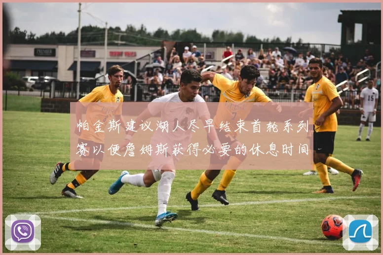 帕金斯建议湖人尽早结束首轮系列赛以便詹姆斯获得必要的休息时间
